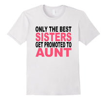 Only the Best Sisters Get Promoted to Aunt T-Shirt