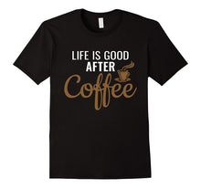 Life Is Good After Coffee - Coffee Lovers T-Shirt