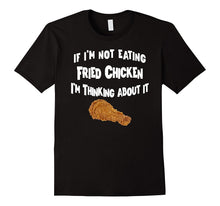 If I'm Not Eating Fried Chicken Im Thinking About It T-Shirt