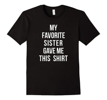 My Favorite Sister Gave Me This Shirt Sibling Love Sisters