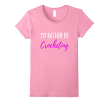 I'd Rather Be Crocheting T-Shirt Funny Gift for Crocheter