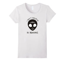I Don't Believe in Humans - Humans Aren't Real Alien T Shirt