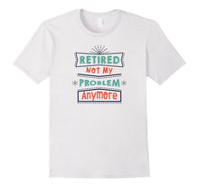 Retired Not My Problem Anymore Funny Retirement T-Shirt