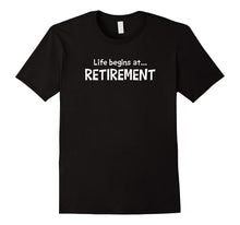 Life Begins at Retirement T-Shirt Sentiment Apparel