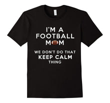 I'm a Football Mom We Don't Do That Keep Calm Thing Tshirt