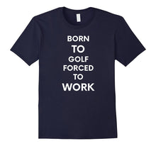 Born to Golf Forced to Work Funny T-Shirt Cute Golf Tee