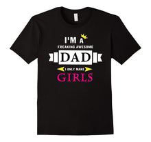 I'm a Freaking Awesome Dad I Only Make Girls T-Shirt