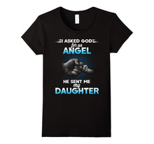 I Asked God for an Angel He Sent Me My Daughter T-Shirt.