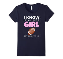 I Know I Play Like a Girl Funny Football T-Shirt