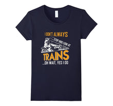 I Don't Always Stop Look at Trains Locomotive Rail T-Shirt