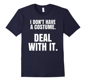 "I Don't Have a Costume. Deal With It." Halloween T-Shirt