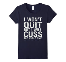 I Won't Quit but I Will Cuss the Whole Time Tee Men Women