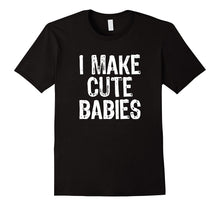 I Make Cute Babies T-Shirt