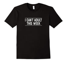 I Can't Adult This Week T-Shirt