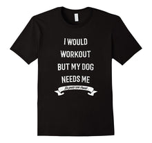 I Would Workout but My Dog Needs Me T-Shirt for Gym Funny