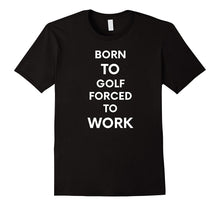 Born to Golf Forced to Work Funny T-Shirt Cute Golf Tee