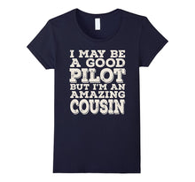 I May Be a Good Pilot but I'm an Amazing Cousin Tee