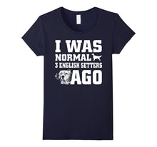 English Setter Shirt I Was Normal 3 English Setters Ago
