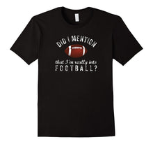 Football Fan Did I Mention I'm Really Into Football T-Shirt