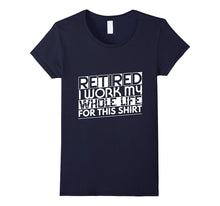 Retired Work My Whole Life for This Retirement T-Shirt