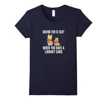 Having Fun Is Easy When You Have a Library Card T-Shirt