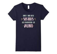 Only the Best Sisters Get Promoted to Aunt Shirt