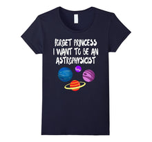 Forget Princess I Want to Be an Astronaut Astrophysicist Tee