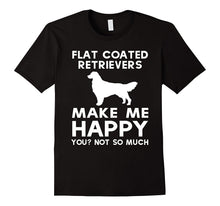 Flat Coated Retriever Makes Me Happy, You Not So Much Shirt