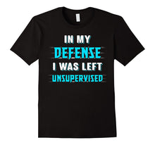 In My Defense I Was Left Unsupervised T-Shirt