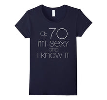 Birthday Gift: At 70 I'm Sexy and I Know It T-Shirt
