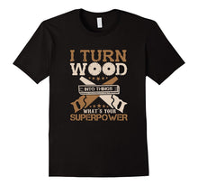 I Turn Wood Into Things What's Your Superpower T-Shirt