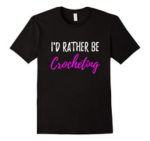 I'd Rather Be Crocheting T-Shirt Funny Gift for Crocheter
