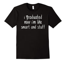 I Graduated Now I'm Like Smart and Stuff Shirt Funny Grad