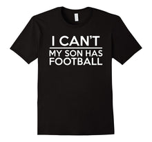 I Can't My Son Has Football Shirt, Football Mom or Dad