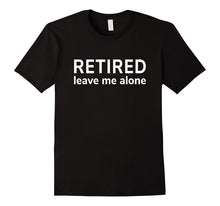 Retired Leave Me Alone T-Shirt [Retirement Gift/Funny Cloth]