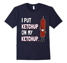 I Put Ketchup on My Ketchup T Shirt Funny Ketchup Lover Gift