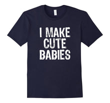 I Make Cute Babies T-Shirt