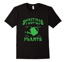SOMETIMES I WET MY PLANTS Cool Gardening T-Shirt