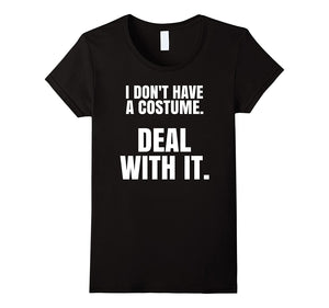 "I Don't Have a Costume. Deal With It." Halloween T-Shirt