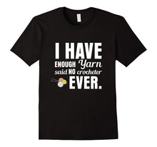 "I Have Enough Yarn" Said No Crocheter Ever Crochet T-Shirt