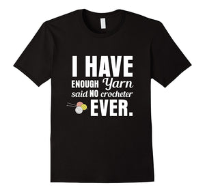 "I Have Enough Yarn" Said No Crocheter Ever Crochet T-Shirt