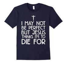 I May Not Be Perfect but Jesus Thinks I'm to Die for T-Shirt