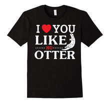 I Love You Like No Otter T-Shirt Boyfriends & Girlfriends