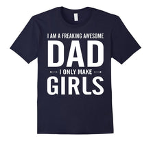I Am a Freaking Awesome Dad I Only Make Girls Funny T-Shirt