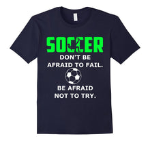 Soccer Don't Be Afraid to Fail Be Afraid Not to Try Shirt