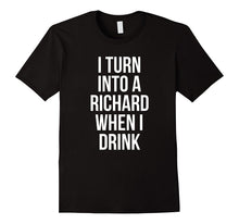 I Turn Into a Richard When I Drink Drinking T-Shirt