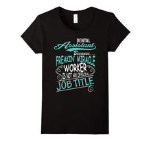 DENTAL ASSISTANT - Freakin Miracle Worker Job Title T-Shirt
