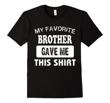 My Favorite BROTHER Gave Me This Shirt Best Gift