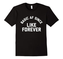 Basic AF Since Like Forever Tee Shirt