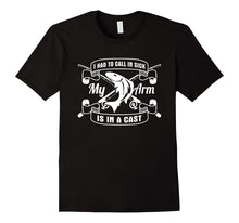 Had to Call in Sick My Arms in a Cast Fishing T-Shirt